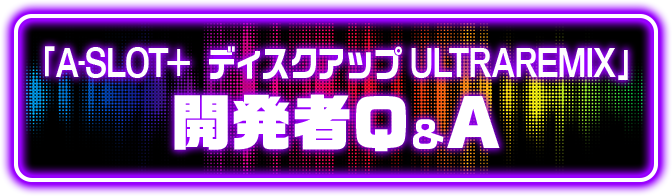 �uA-SLOT+ �f�B�X�N�A�b�v ULTRAREMIX�v�J����Q&A